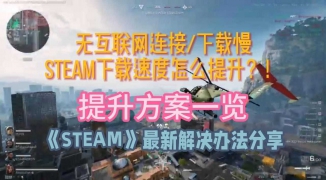解决Steam下载速度慢的问题，如何有效提升Steam游戏下载速度的实用技巧 ...