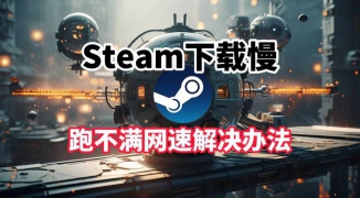 解决Steam下载慢问题，如何快速提高Steam游戏下载速度的方法