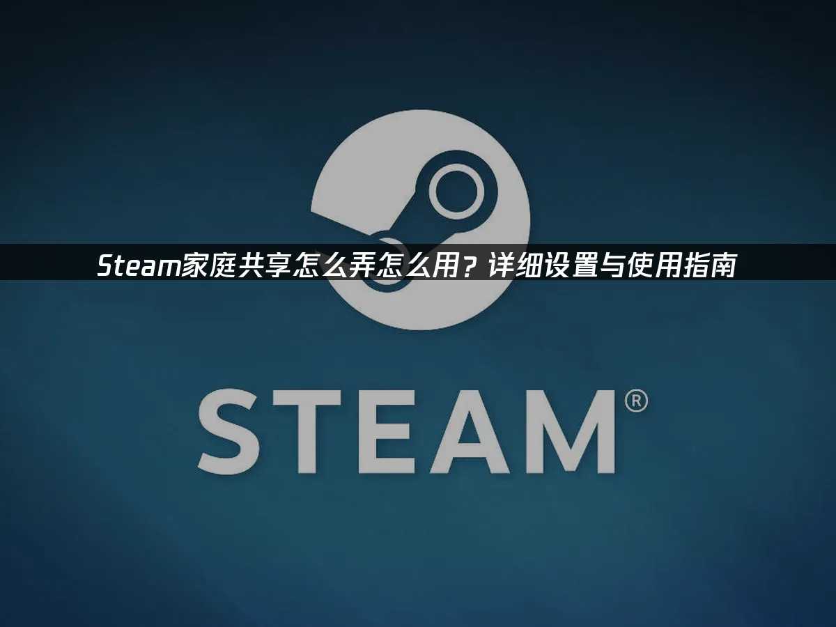 如何启用Steam家庭共享?