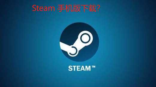 安卓用户看这里:如何从Google Play商店获取Steam